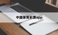 中国体育彩票app(中国体育彩票App是正规的吗)
